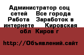 Администратор соц. сетей: - Все города Работа » Заработок в интернете   . Кировская обл.,Киров г.